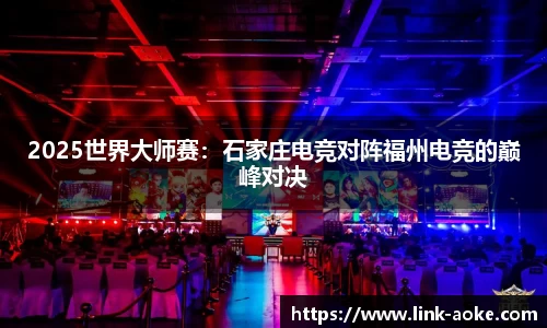 2025世界大师赛：石家庄电竞对阵福州电竞的巅峰对决